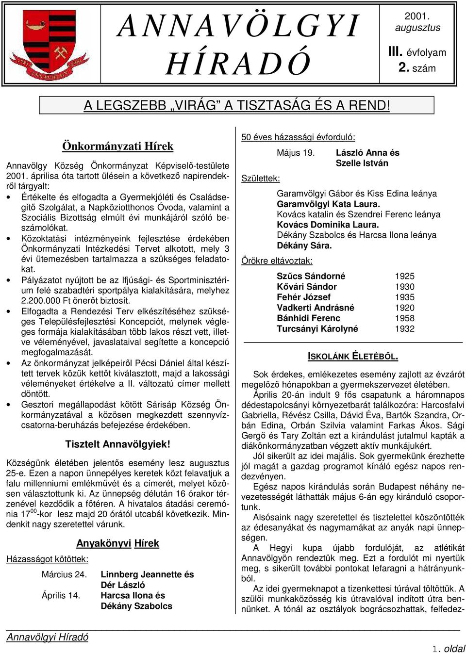 munkájáról szóló beszámolókat. Közoktatási intézményeink fejlesztése érdekében Önkormányzati Intézkedési Tervet alkotott, mely 3 évi ütemezésben tartalmazza a szükséges feladatokat.