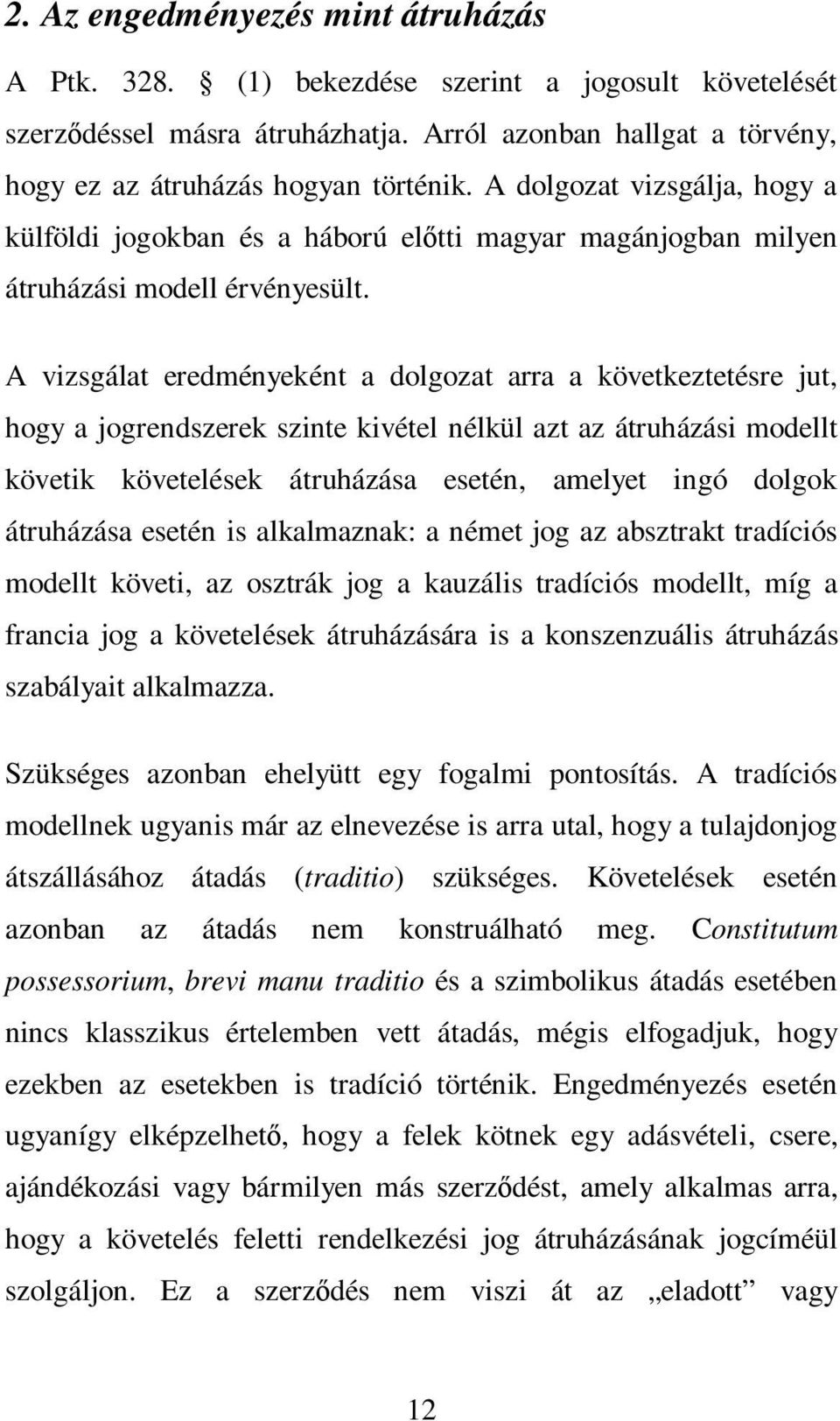 A vizsgálat eredményeként a dolgozat arra a következtetésre jut, hogy a jogrendszerek szinte kivétel nélkül azt az átruházási modellt követik követelések átruházása esetén, amelyet ingó dolgok