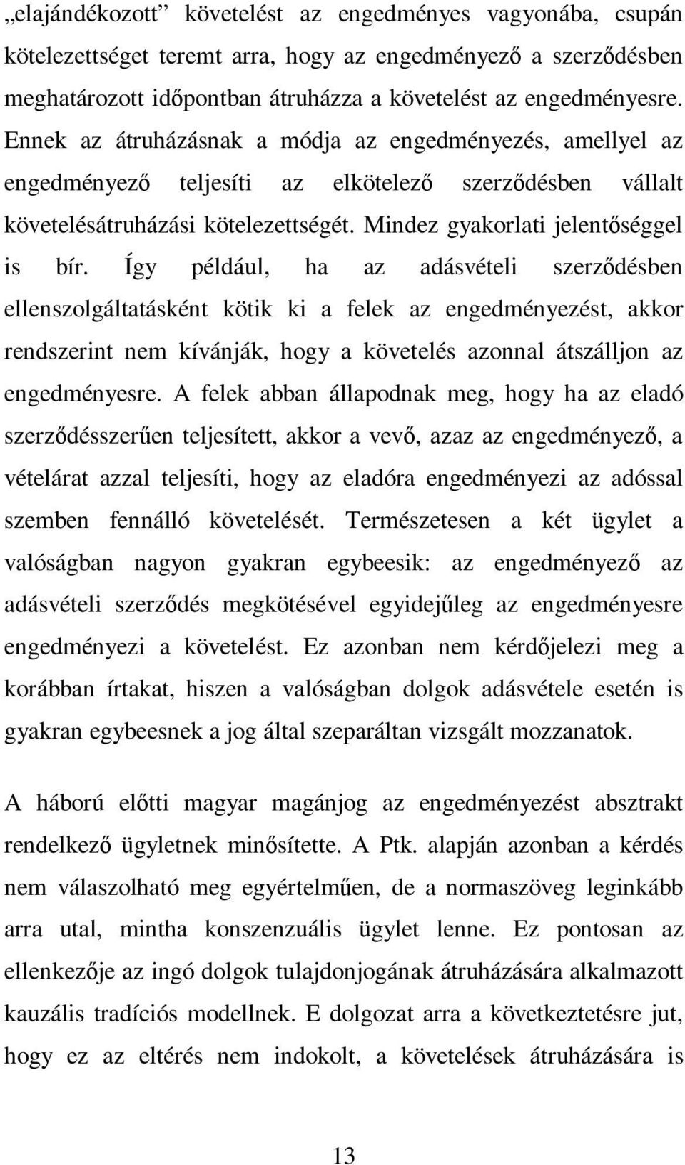 Így például, ha az adásvételi szerződésben ellenszolgáltatásként kötik ki a felek az engedményezést, akkor rendszerint nem kívánják, hogy a követelés azonnal átszálljon az engedményesre.