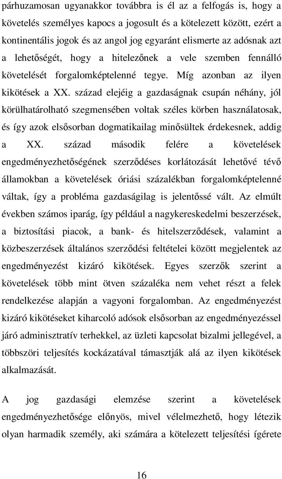 század elejéig a gazdaságnak csupán néhány, jól körülhatárolható szegmensében voltak széles körben használatosak, és így azok elsősorban dogmatikailag minősültek érdekesnek, addig a XX.