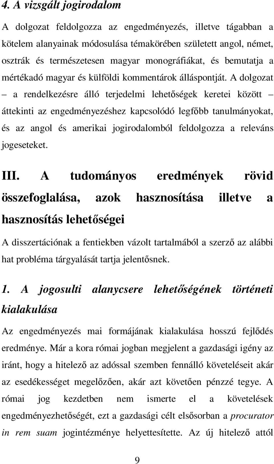 A dolgozat a rendelkezésre álló terjedelmi lehetőségek keretei között áttekinti az engedményezéshez kapcsolódó legfőbb tanulmányokat, és az angol és amerikai jogirodalomból feldolgozza a releváns