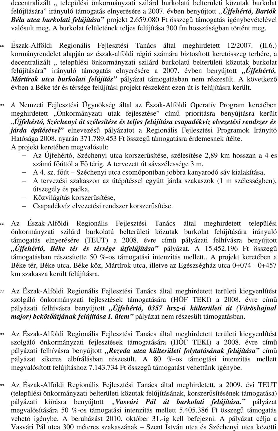 A burkolat felületének teljes felújítása 300 fm hosszúságban történt meg. Észak-Alföldi Regionális Fejlesztési Tanács által meghirdetett 12/2007. (II.6.