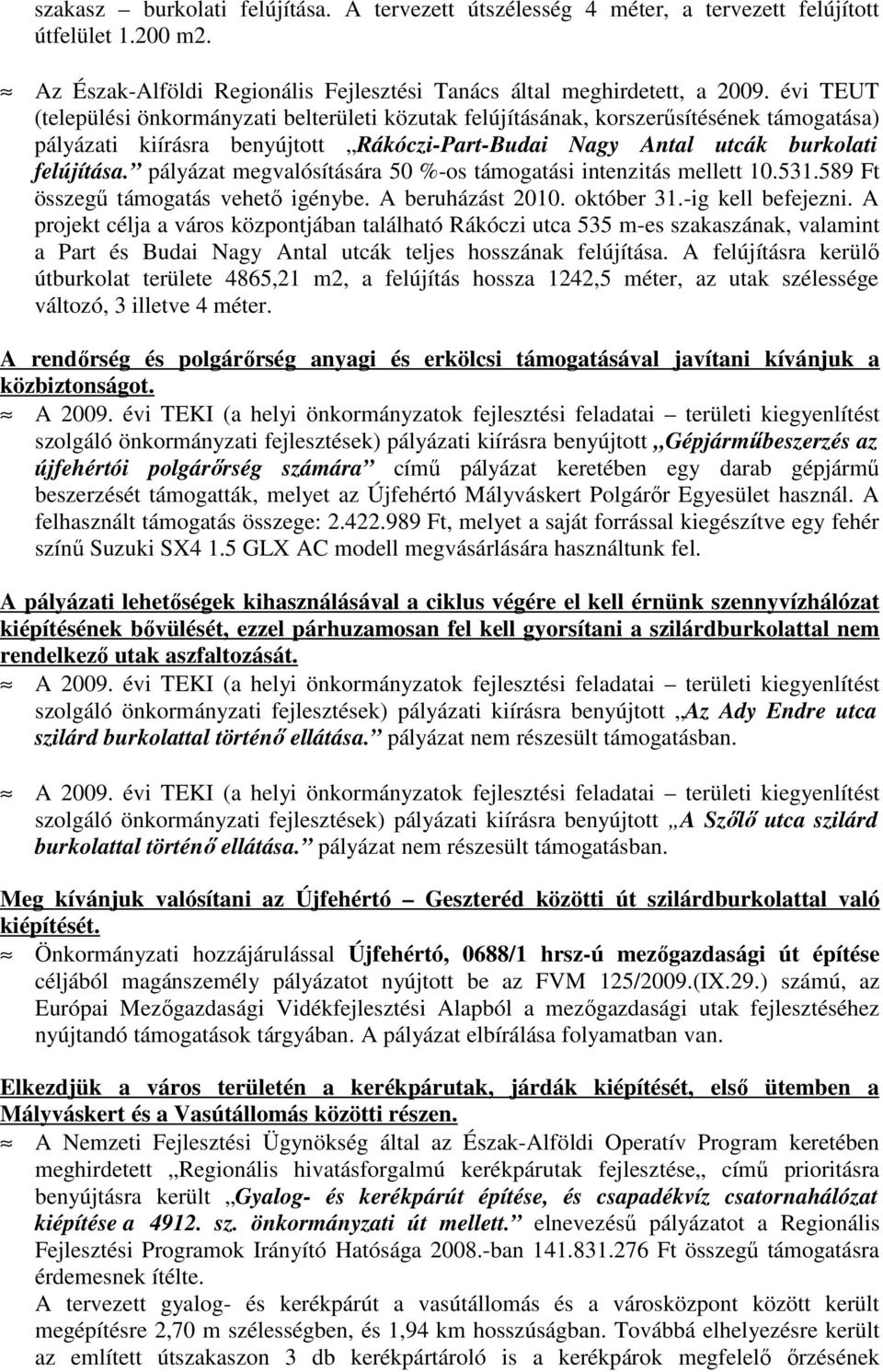 pályázat megvalósítására 50 %-os támogatási intenzitás mellett 10.531.589 Ft összegő támogatás vehetı igénybe. A beruházást 2010. október 31.-ig kell befejezni.