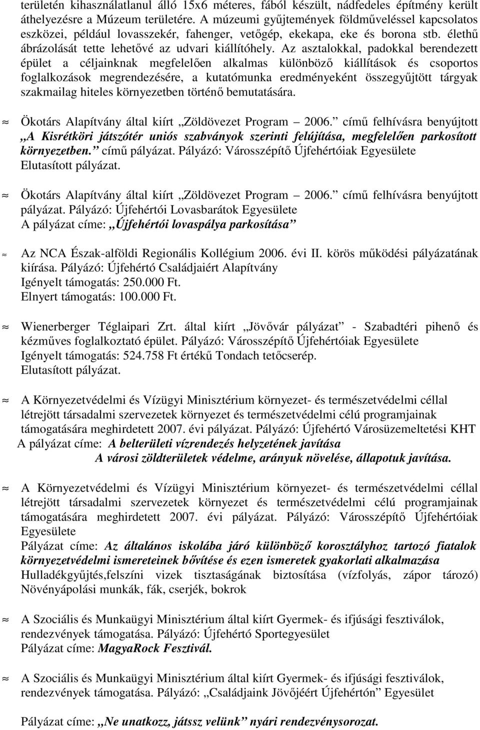 Az asztalokkal, padokkal berendezett épület a céljainknak megfelelıen alkalmas különbözı kiállítások és csoportos foglalkozások megrendezésére, a kutatómunka eredményeként összegyőjtött tárgyak