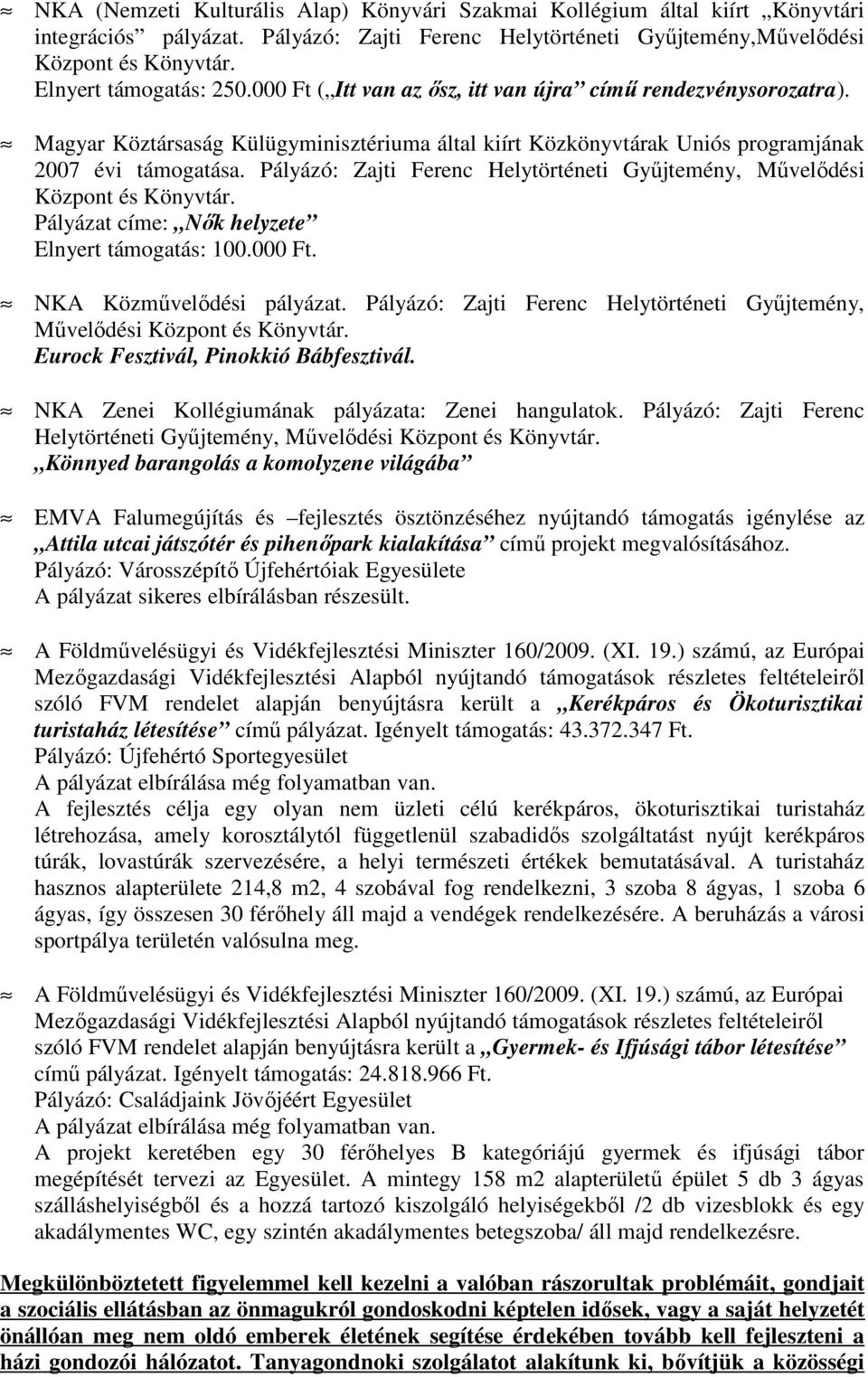 Pályázó: Zajti Ferenc Helytörténeti Győjtemény, Mővelıdési Központ és Könyvtár. Pályázat címe: Nık helyzete Elnyert támogatás: 100.000 Ft. NKA Közmővelıdési pályázat.