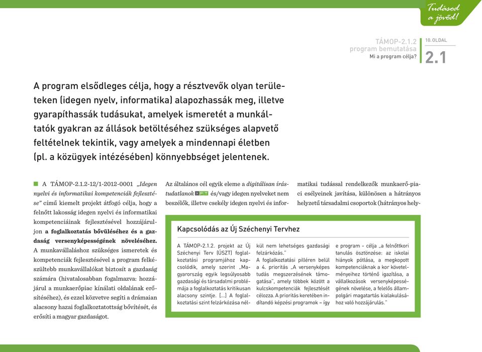 betöltéséhez szükséges alapvető feltételnek tekintik, vagy amelyek a mindennapi életben (pl. a közügyek intézésében) könnyebbséget jelentenek. n A TÁMOP-2.1.