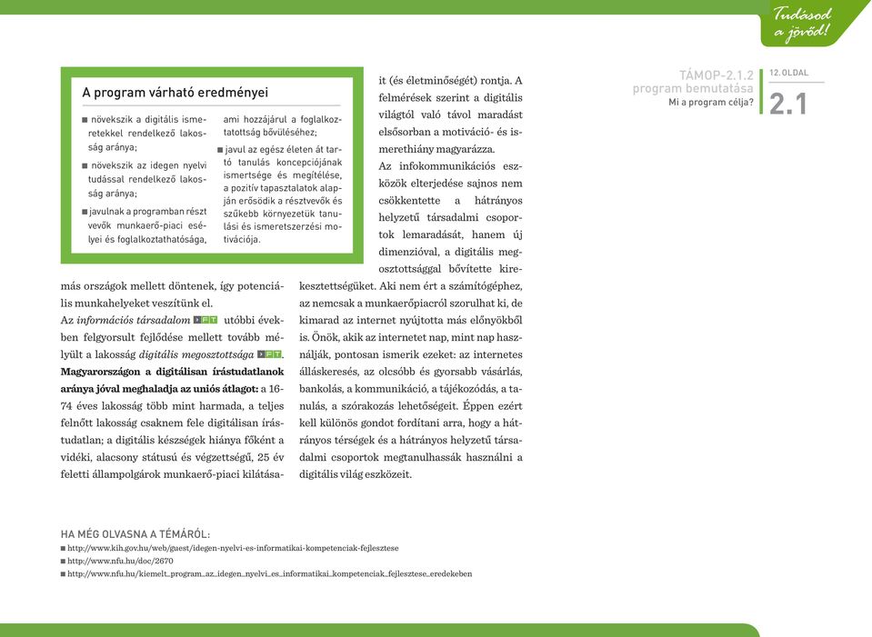 ami hozzájárul a foglalkoztatottság bővüléséhez; javul az egész életen át tartó tanulás koncepciójának ismertsége és megítélése, a pozitív tapasztalatok alapján erősödik a résztvevők és szűkebb