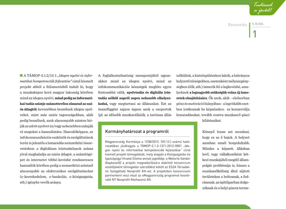 2/12-1 Idegen nyelvi és informatikai kompetenciák fejlesztése című kiemelt projekt abból a felismerésből indult ki, hogy a munkaképes korú magyar lakosság körében mind az idegen nyelvi, mind pedig az