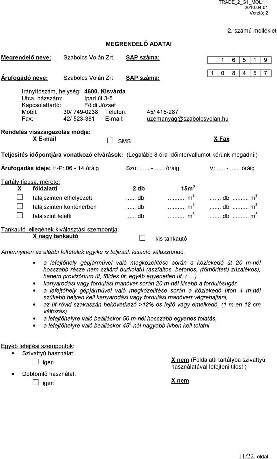 hu Rendelés visszaigazolás módja: X E-mail SMS X Fax Teljesítés időpontjára vonatkozó elvárások: (Legalább 8 óra időintervallumot kérünk megadni!) Árufogadás ideje: H-P: 06-14 óráig Szo:... -.