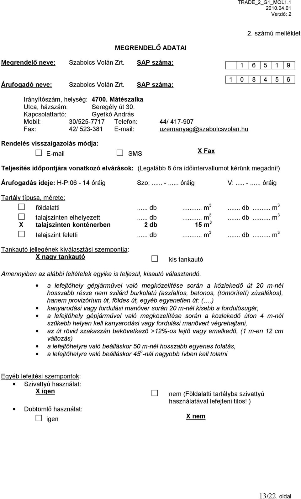 hu Rendelés visszaigazolás módja: E-mail SMS X Fax Teljesítés időpontjára vonatkozó elvárások: (Legalább 8 óra időintervallumot kérünk megadni!) Árufogadás ideje: H-P:06-14 óráig Szo:... -... óráig V:.