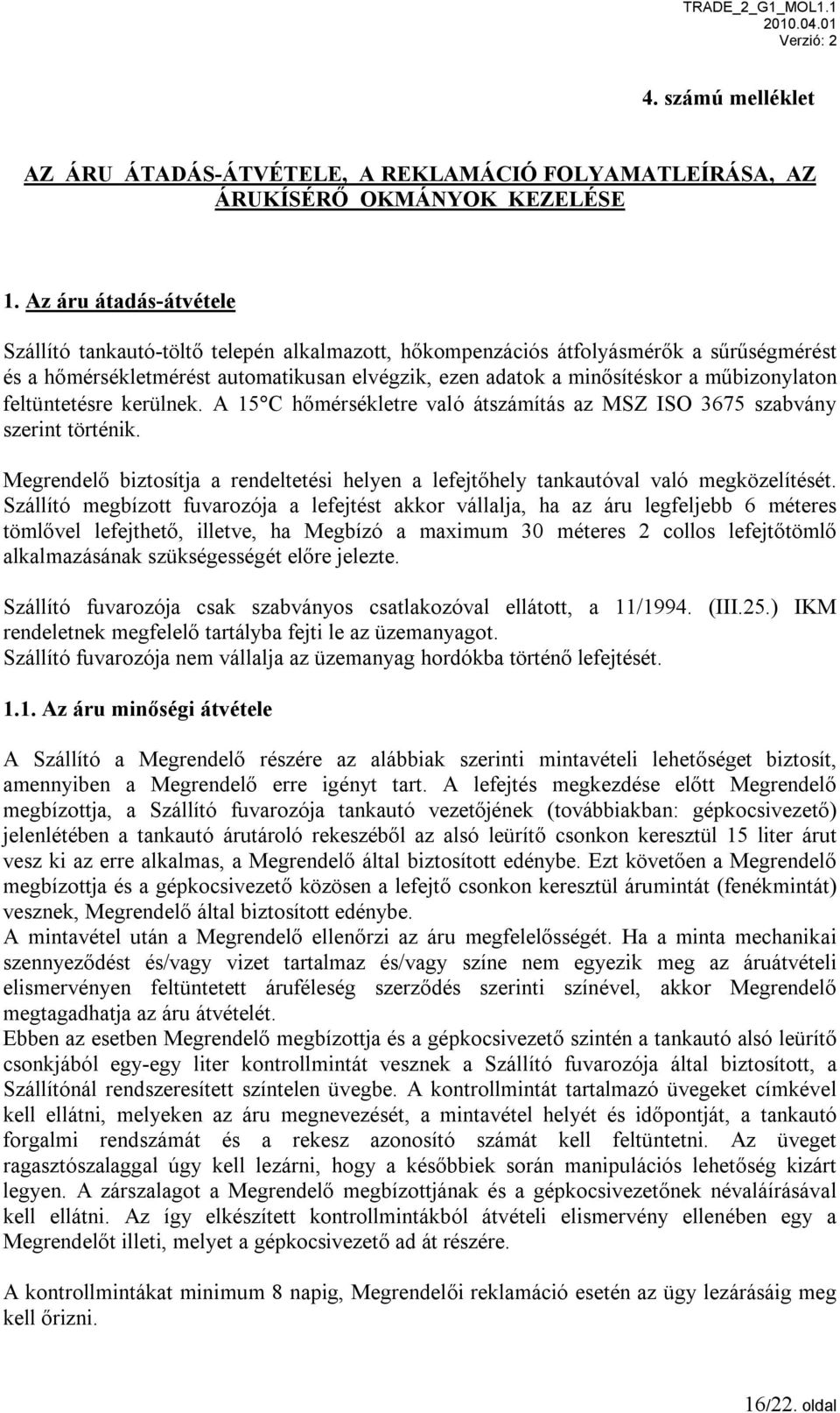 műbizonylaton feltüntetésre kerülnek. A 15 C hőmérsékletre való átszámítás az MSZ ISO 3675 szabvány szerint történik.