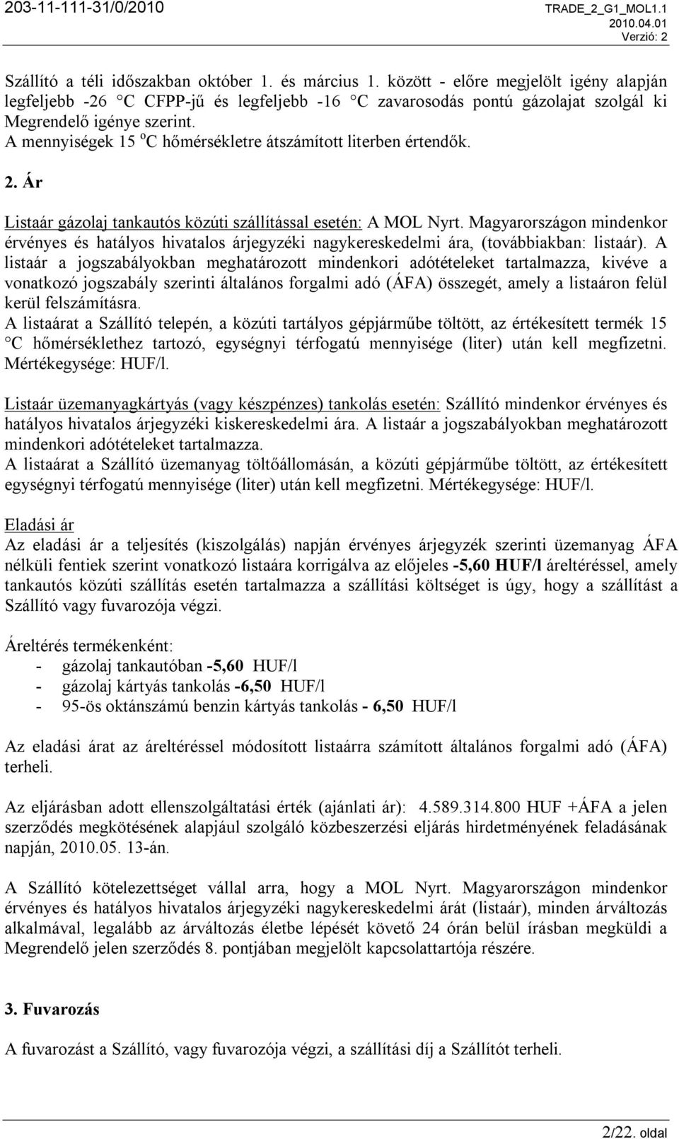 A mennyiségek 15 o C hőmérsékletre átszámított literben értendők. 2. Ár Listaár gázolaj tankautós közúti szállítással esetén: A MOL Nyrt.