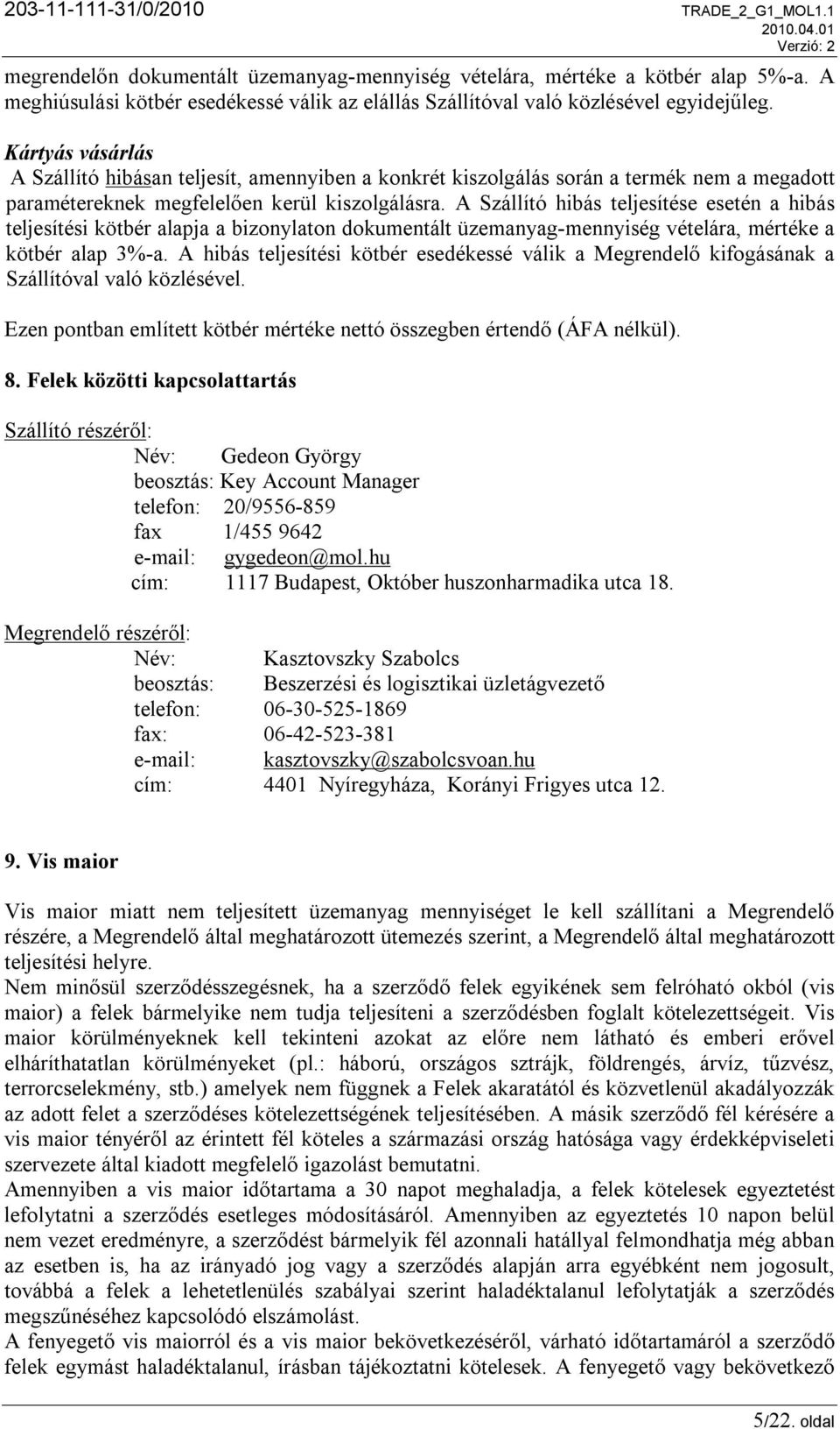 Kártyás vásárlás A Szállító hibásan teljesít, amennyiben a konkrét kiszolgálás során a termék nem a megadott paramétereknek megfelelően kerül kiszolgálásra.