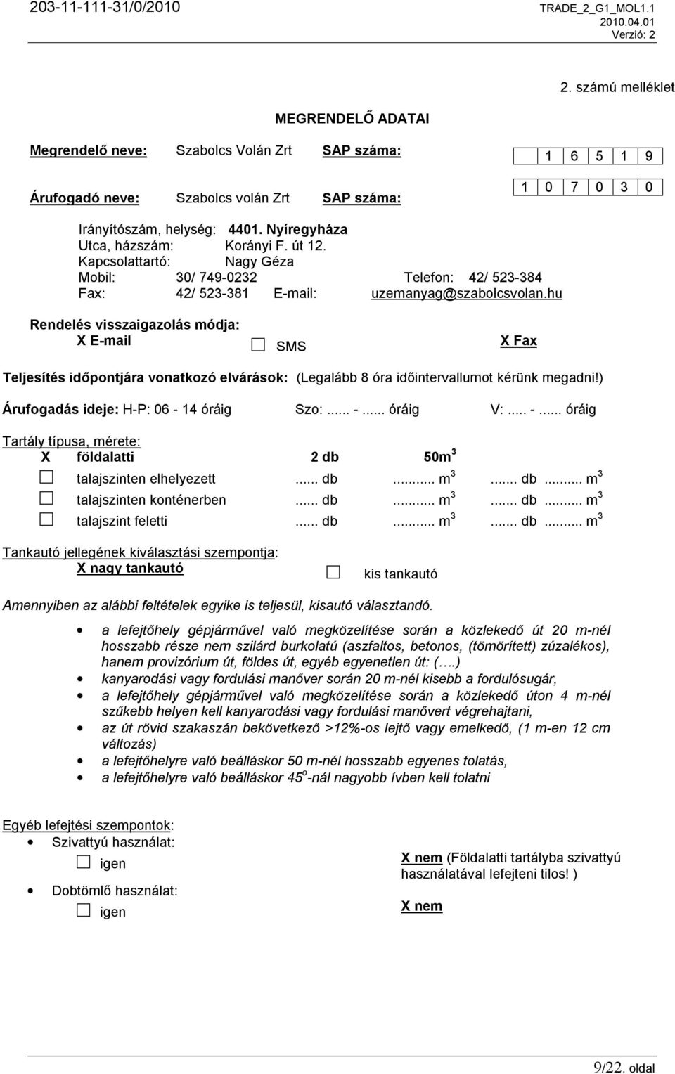 út 12. Kapcsolattartó: Nagy Géza Mobil: 30/ 749-0232 Telefon: 42/ 523-384 Fax: 42/ 523-381 E-mail: uzemanyag@szabolcsvolan.