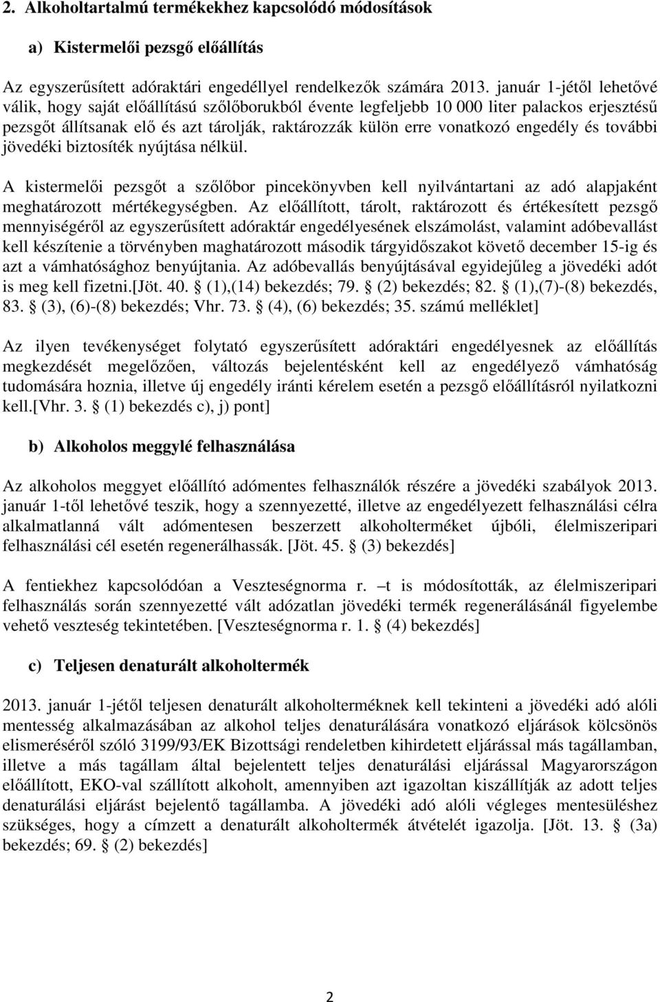 engedély és további jövedéki biztosíték nyújtása nélkül. A kistermelıi pezsgıt a szılıbor pincekönyvben kell nyilvántartani az adó alapjaként meghatározott mértékegységben.