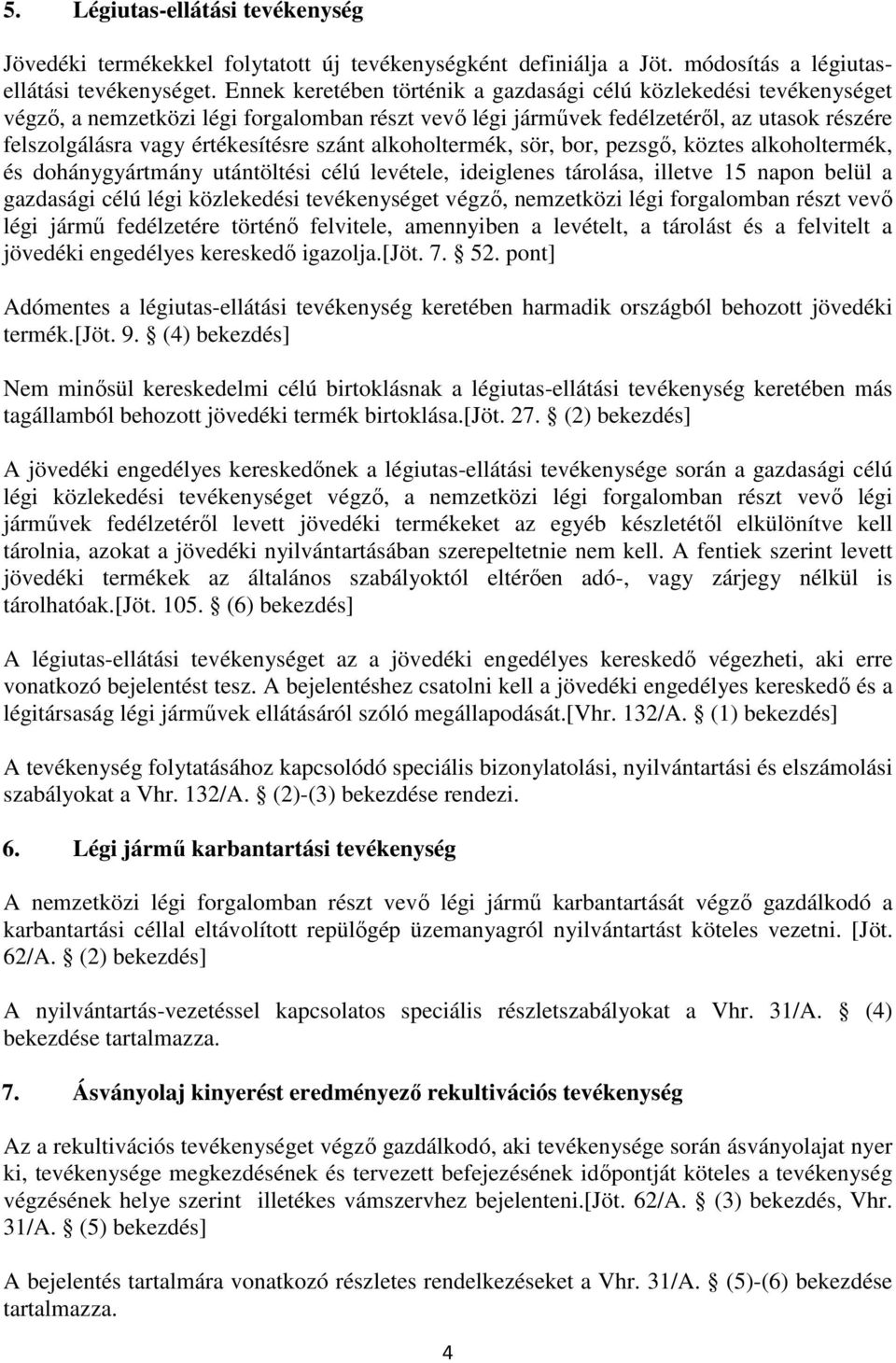 szánt alkoholtermék, sör, bor, pezsgı, köztes alkoholtermék, és dohánygyártmány utántöltési célú levétele, ideiglenes tárolása, illetve 15 napon belül a gazdasági célú légi közlekedési tevékenységet