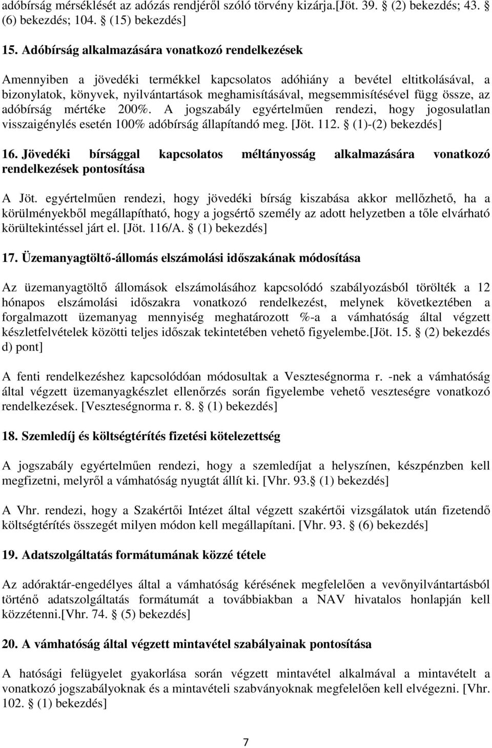 megsemmisítésével függ össze, az adóbírság mértéke 200%. A jogszabály egyértelmően rendezi, hogy jogosulatlan visszaigénylés esetén 100% adóbírság állapítandó meg. [Jöt. 112. (1)-(2) bekezdés] 16.