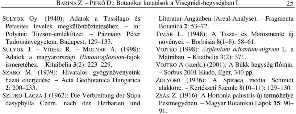 (1939): Hivatalos gyógynövényeink hazai elterjedése. Acta Geobotanica Hungarica 2: 200 233. SZUJKÓ-LACZA J (1962): Die Verbreitung der Stipa dasyphylla Czern.