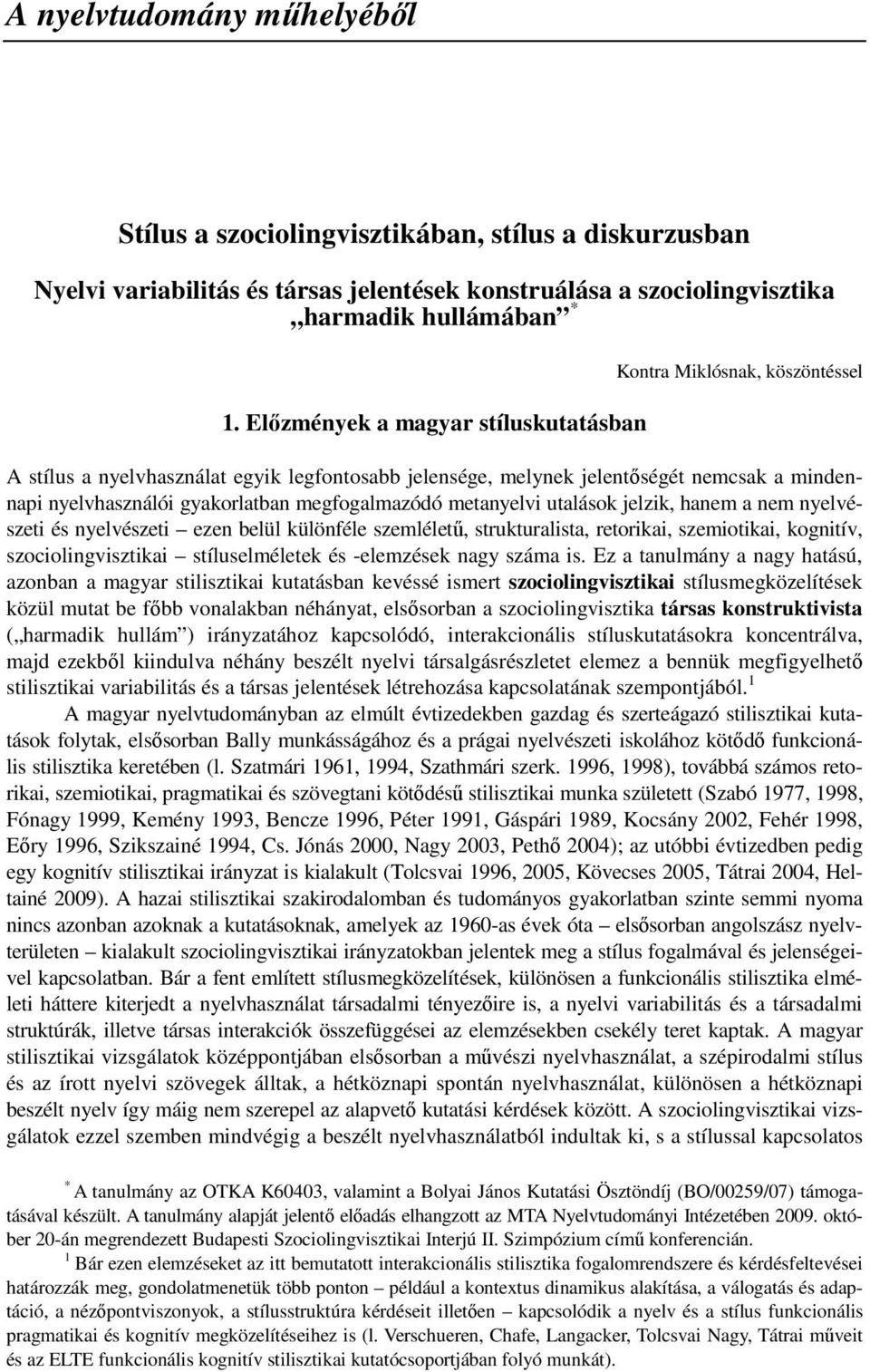 megfogalmazódó metanyelvi utalások jelzik, hanem a nem nyelvészeti és nyelvészeti ezen belül különféle szemlélető, strukturalista, retorikai, szemiotikai, kognitív, szociolingvisztikai