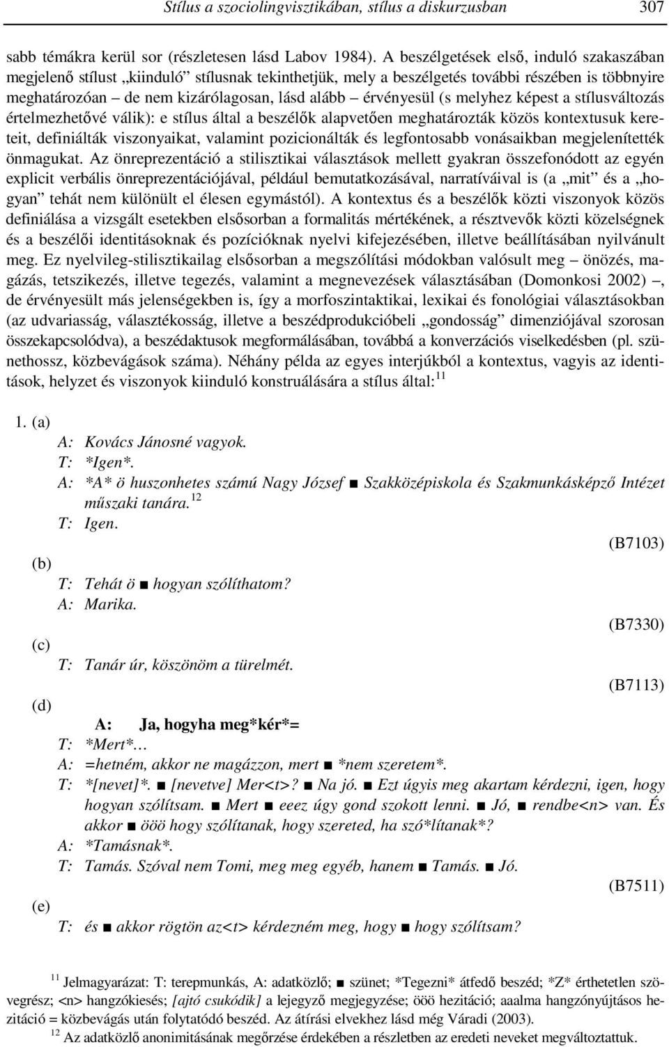 (s melyhez képest a stílusváltozás értelmezhetıvé válik): e stílus által a beszélık alapvetıen meghatározták közös kontextusuk kereteit, definiálták viszonyaikat, valamint pozicionálták és