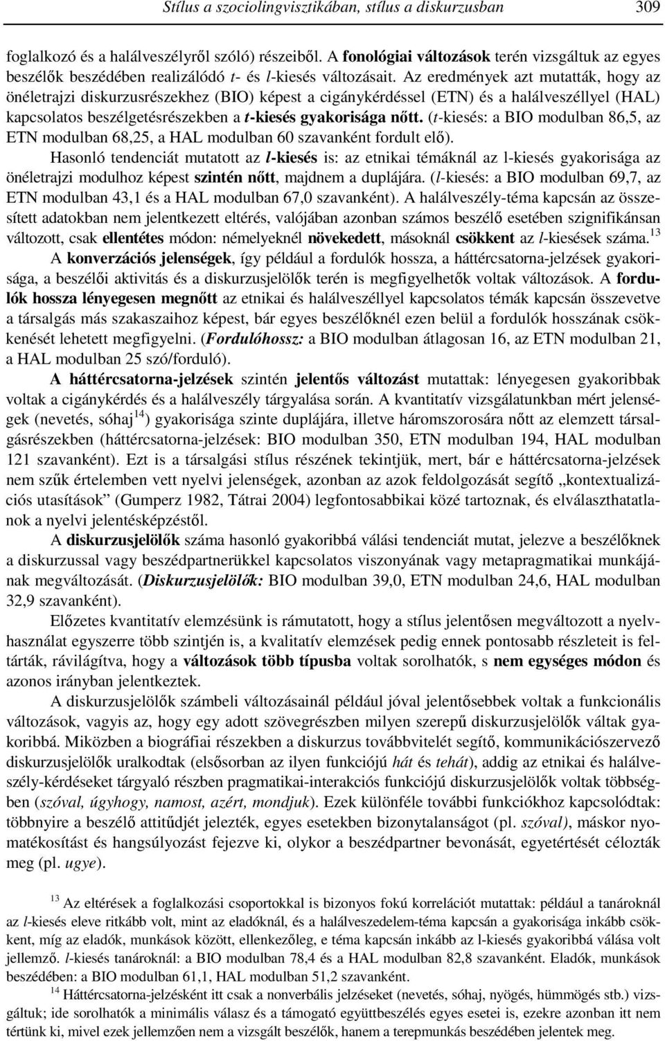 Az eredmények azt mutatták, hogy az önéletrajzi diskurzusrészekhez (BIO) képest a cigánykérdéssel (ETN) és a halálveszéllyel (HAL) kapcsolatos beszélgetésrészekben a t-kiesés gyakorisága nıtt.