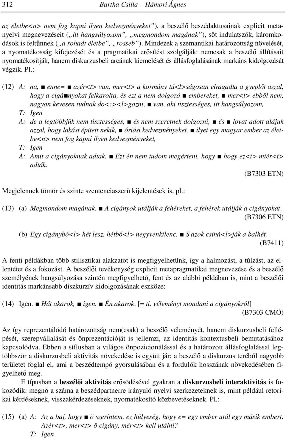 Mindezek a szemantikai határozottság növelését, a nyomatékosság kifejezését és a pragmatikai erısítést szolgálják: nemcsak a beszélı állításait nyomatékosítják, hanem diskurzusbeli arcának kiemelését