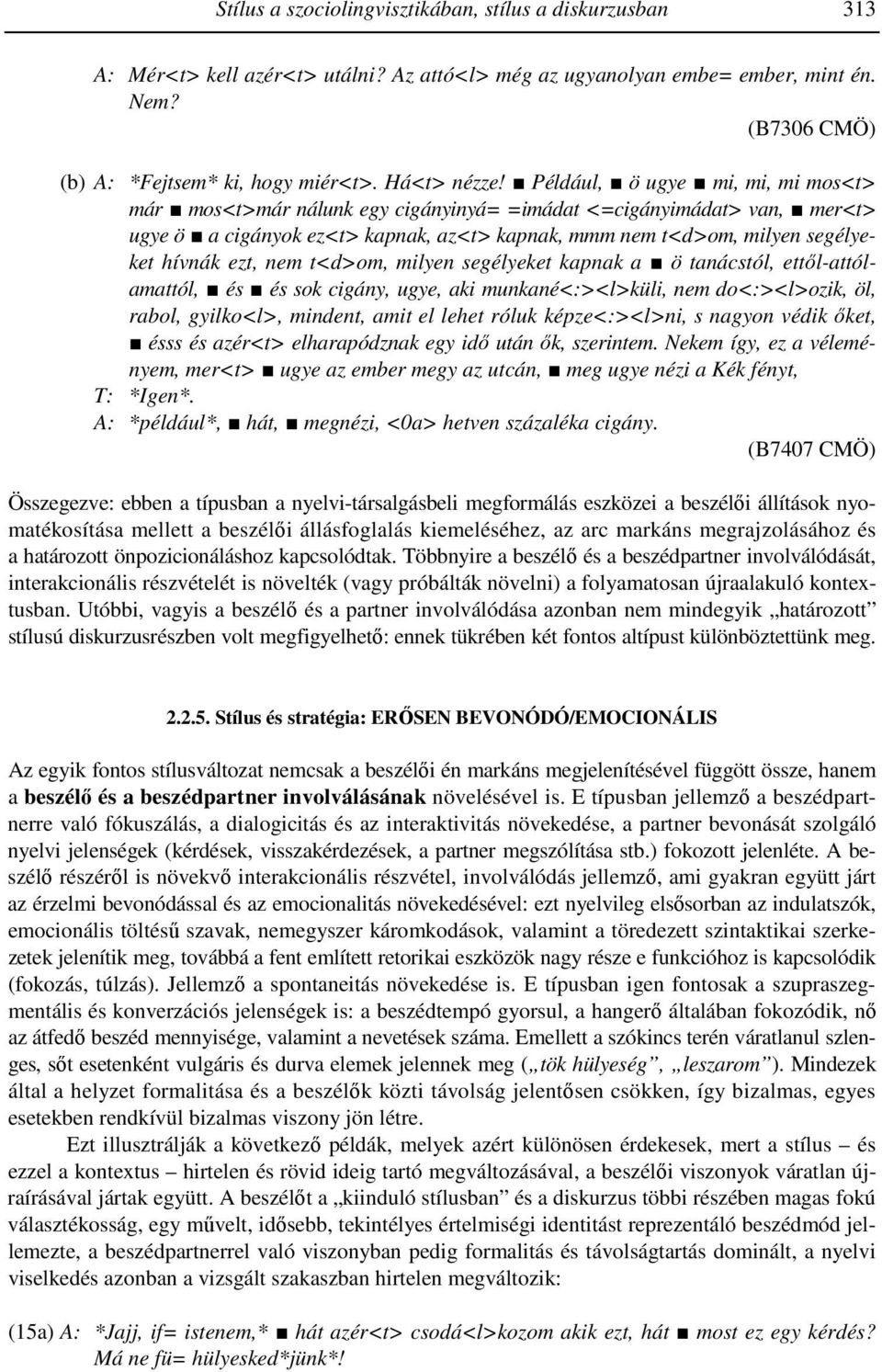 Például, ö ugye mi, mi, mi mos<t> már mos<t>már nálunk egy cigányinyá= =imádat <=cigányimádat> van, mer<t> ugye ö a cigányok ez<t> kapnak, az<t> kapnak, mmm nem t<d>om, milyen segélyeket hívnák ezt,