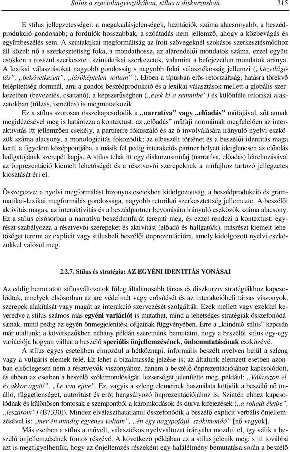 A szintaktikai megformáltság az írott szövegeknél szokásos szerkesztésmódhoz áll közel: nı a szerkesztettség foka, a mondathossz, az alárendelıi mondatok száma, ezzel együtt csökken a rosszul