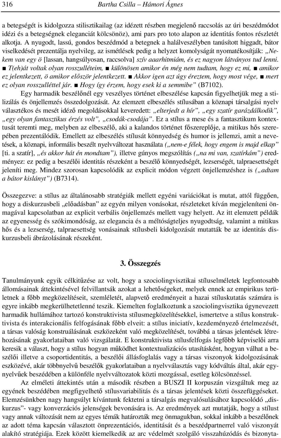 A nyugodt, lassú, gondos beszédmód a betegnek a halálveszélyben tanúsított higgadt, bátor viselkedését prezentálja nyelvileg, az ismétlések pedig a helyzet komolyságát nyomatékosítják: Nekem van egy