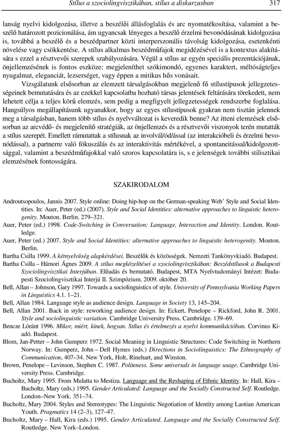 A stílus alkalmas beszédmőfajok megidézésével is a kontextus alakítására s ezzel a résztvevıi szerepek szabályozására.