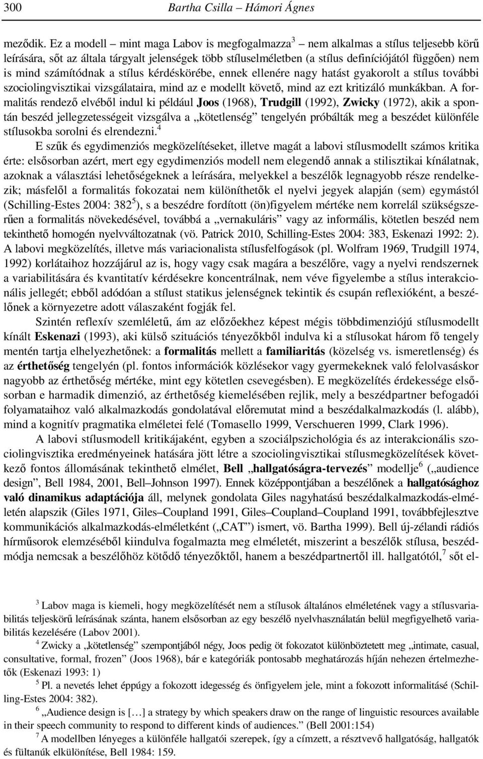 számítódnak a stílus kérdéskörébe, ennek ellenére nagy hatást gyakorolt a stílus további szociolingvisztikai vizsgálataira, mind az e modellt követı, mind az ezt kritizáló munkákban.