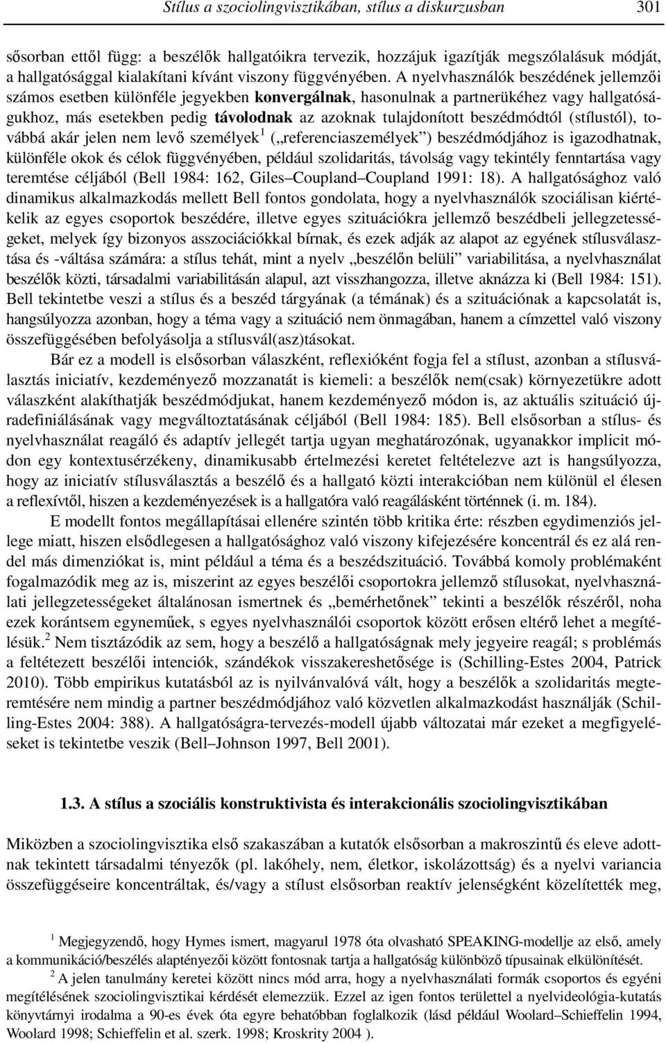 A nyelvhasználók beszédének jellemzıi számos esetben különféle jegyekben konvergálnak, hasonulnak a partnerükéhez vagy hallgatóságukhoz, más esetekben pedig távolodnak az azoknak tulajdonított