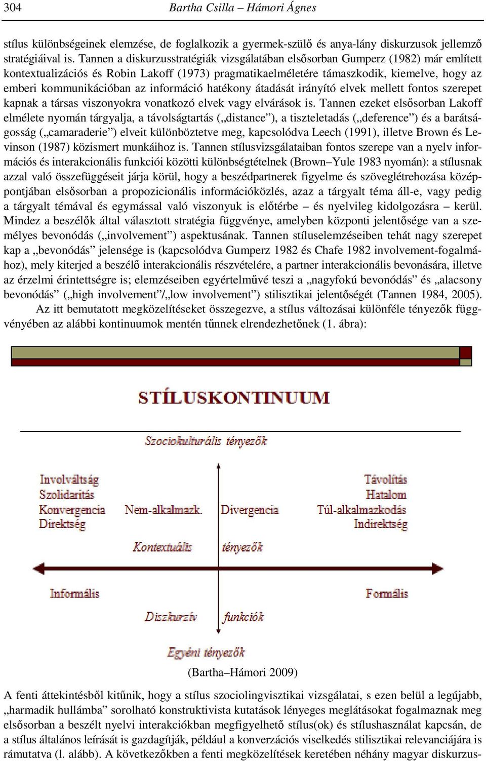 az információ hatékony átadását irányító elvek mellett fontos szerepet kapnak a társas viszonyokra vonatkozó elvek vagy elvárások is.