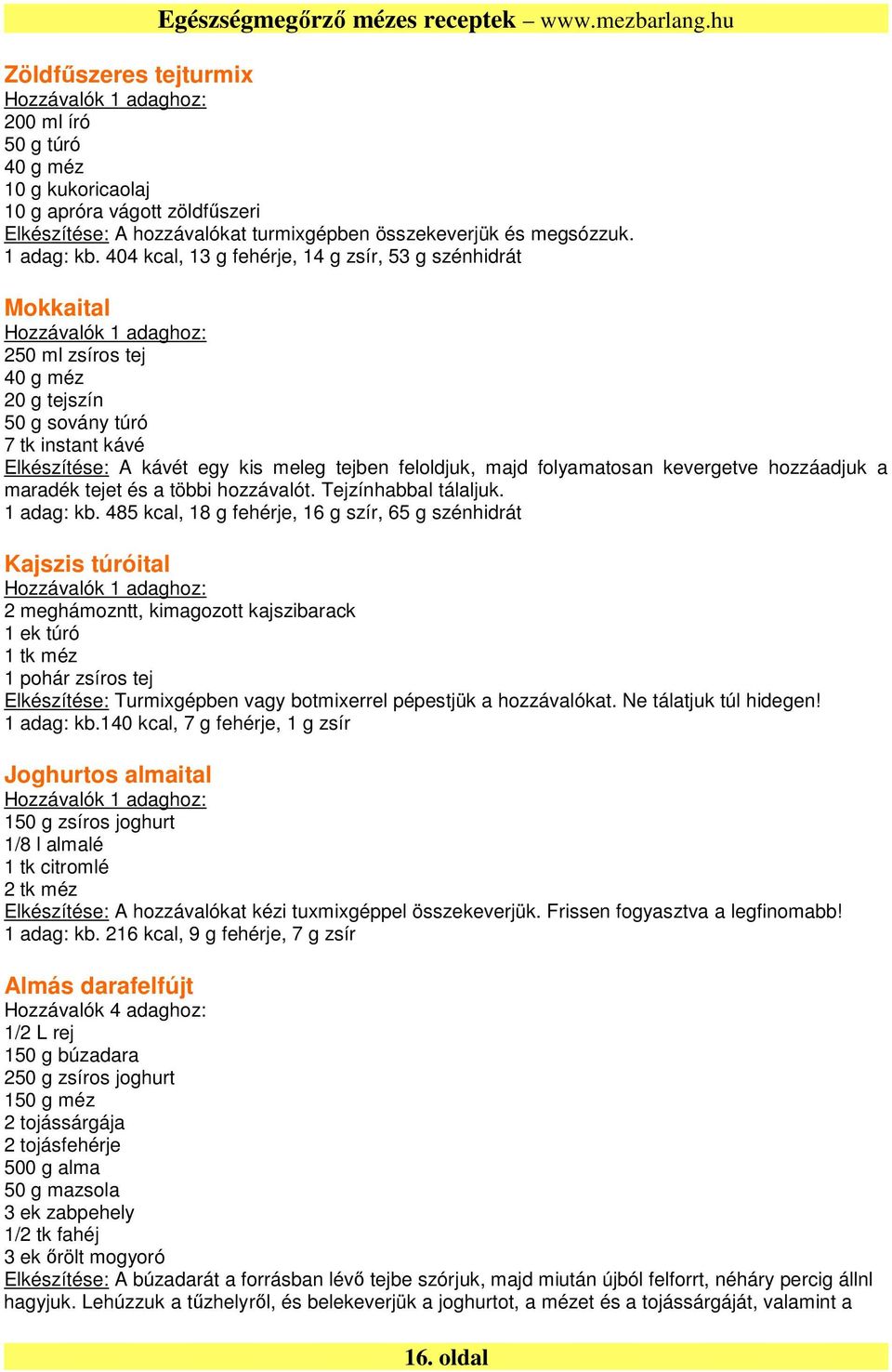 folyamatosan kevergetve hozzáadjuk a maradék tejet és a többi hozzávalót. Tejzínhabbal tálaljuk. 1 adag: kb.