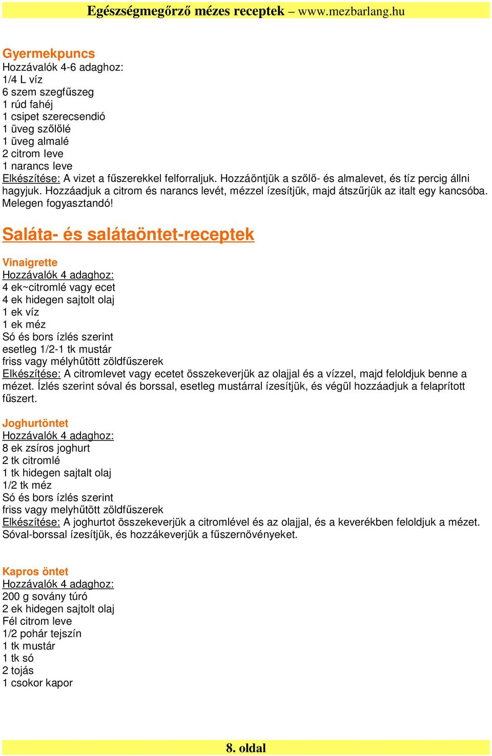 Saláta- és salátaöntet-receptek Vinaigrette 4 ek~citromlé vagy ecet 4 ek hidegen sajtolt olaj 1 ek víz 1 ek méz Só és bors ízlés szerint esetleg 1/2-1 tk mustár friss vagy mélyhűtött zöldfűszerek