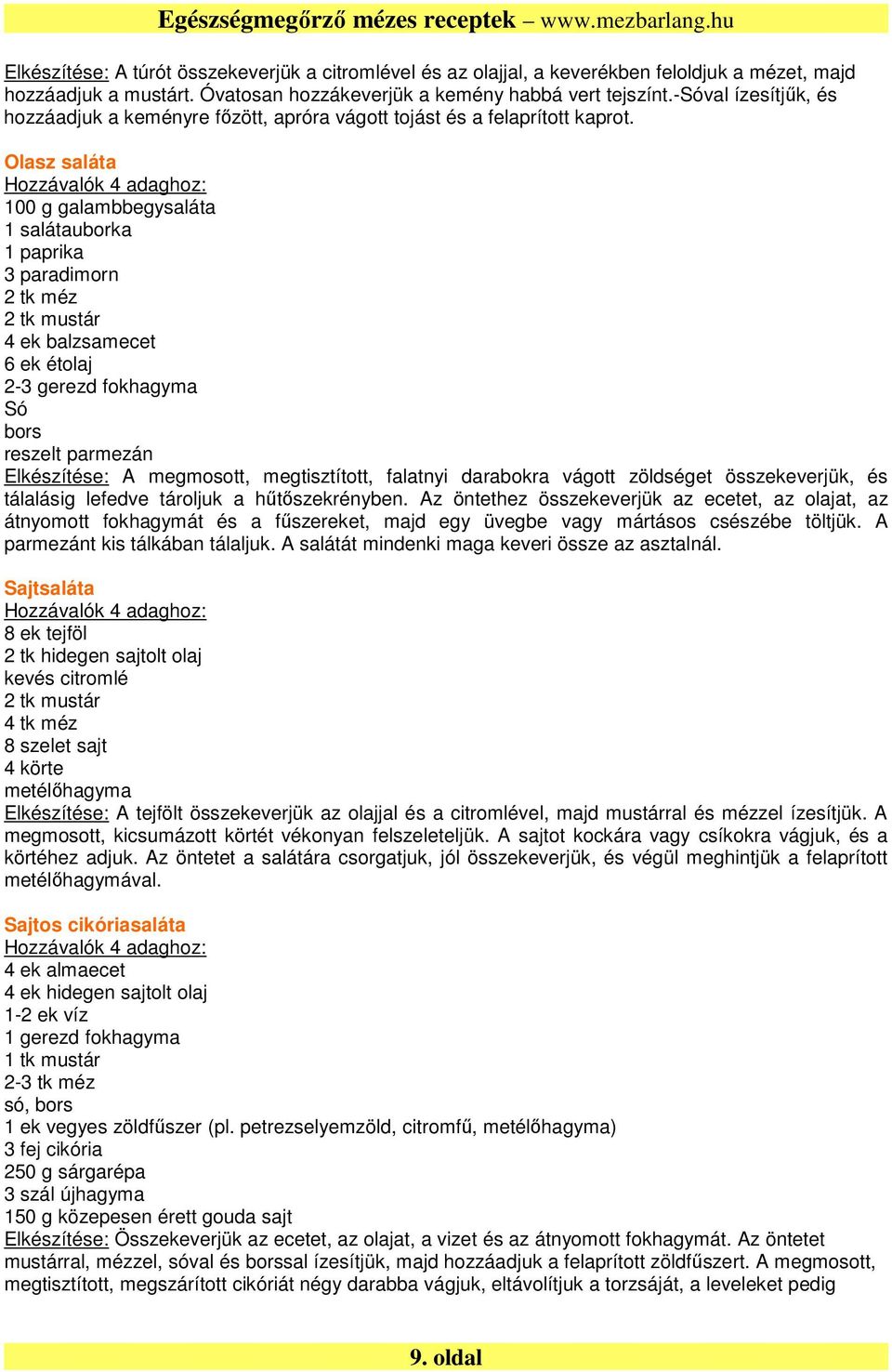 Olasz saláta 100 g galambbegysaláta 1 salátauborka 1 paprika 3 paradimorn 2 tk méz 2 tk mustár 4 ek balzsamecet 6 ek étolaj 2-3 gerezd fokhagyma Só bors reszelt parmezán Elkészítése: A megmosott,