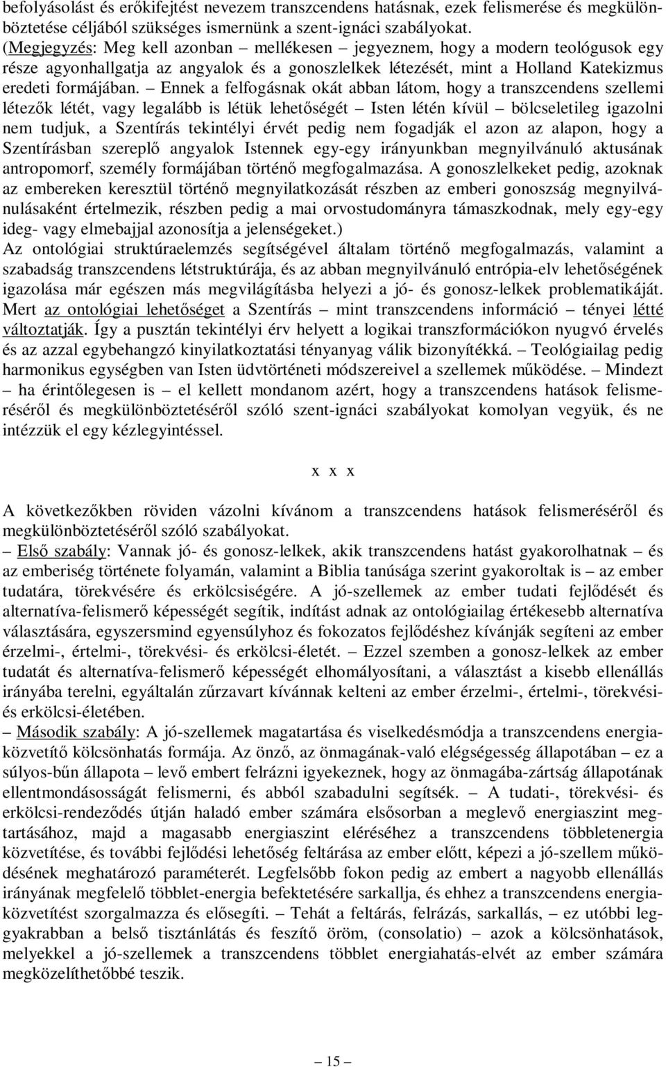 Ennek a felfogásnak okát abban látom, hogy a transzcendens szellemi létezők létét, vagy legalább is létük lehetőségét Isten létén kívül bölcseletileg igazolni nem tudjuk, a Szentírás tekintélyi érvét