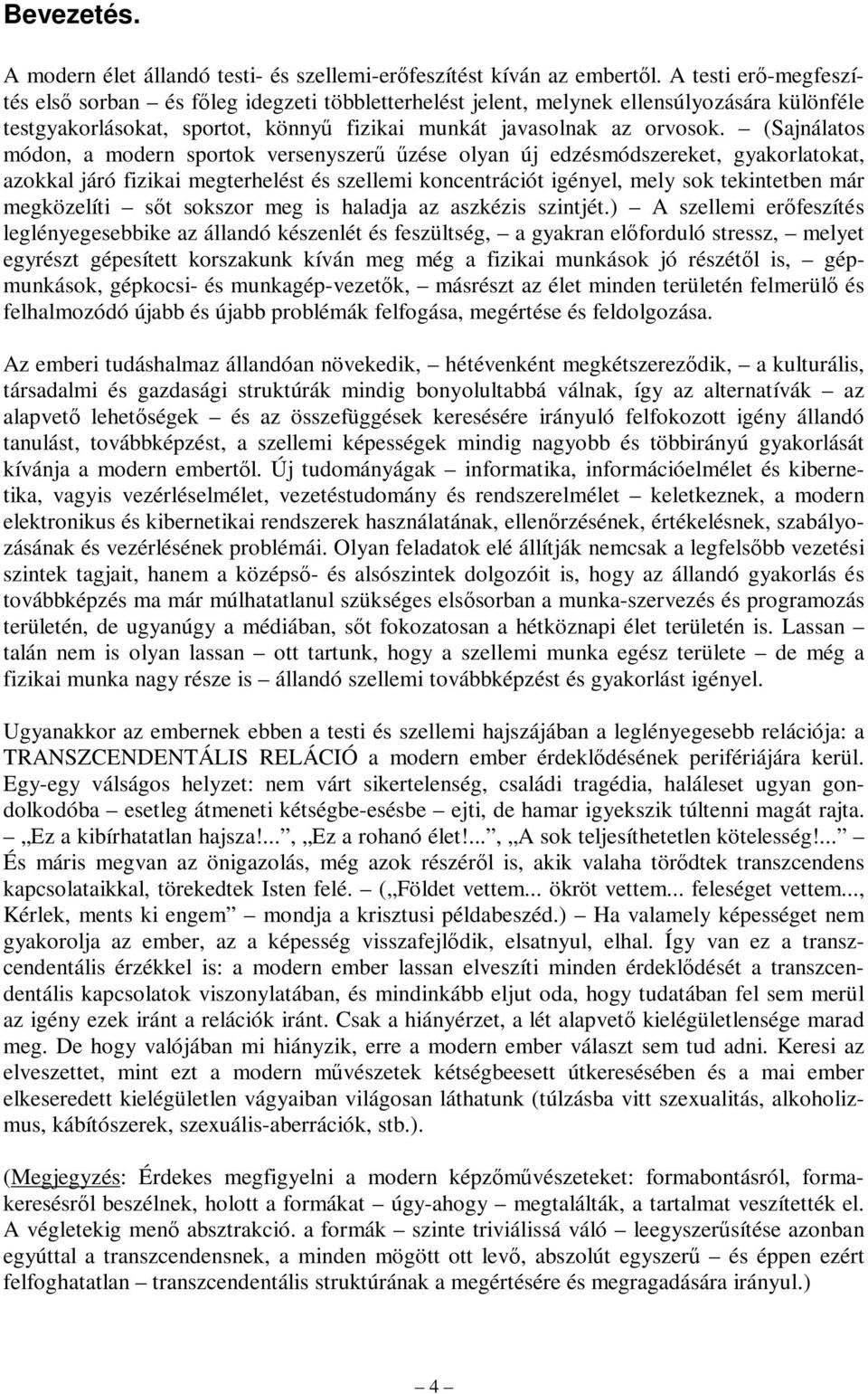 (Sajnálatos módon, a modern sportok versenyszerű űzése olyan új edzésmódszereket, gyakorlatokat, azokkal járó fizikai megterhelést és szellemi koncentrációt igényel, mely sok tekintetben már