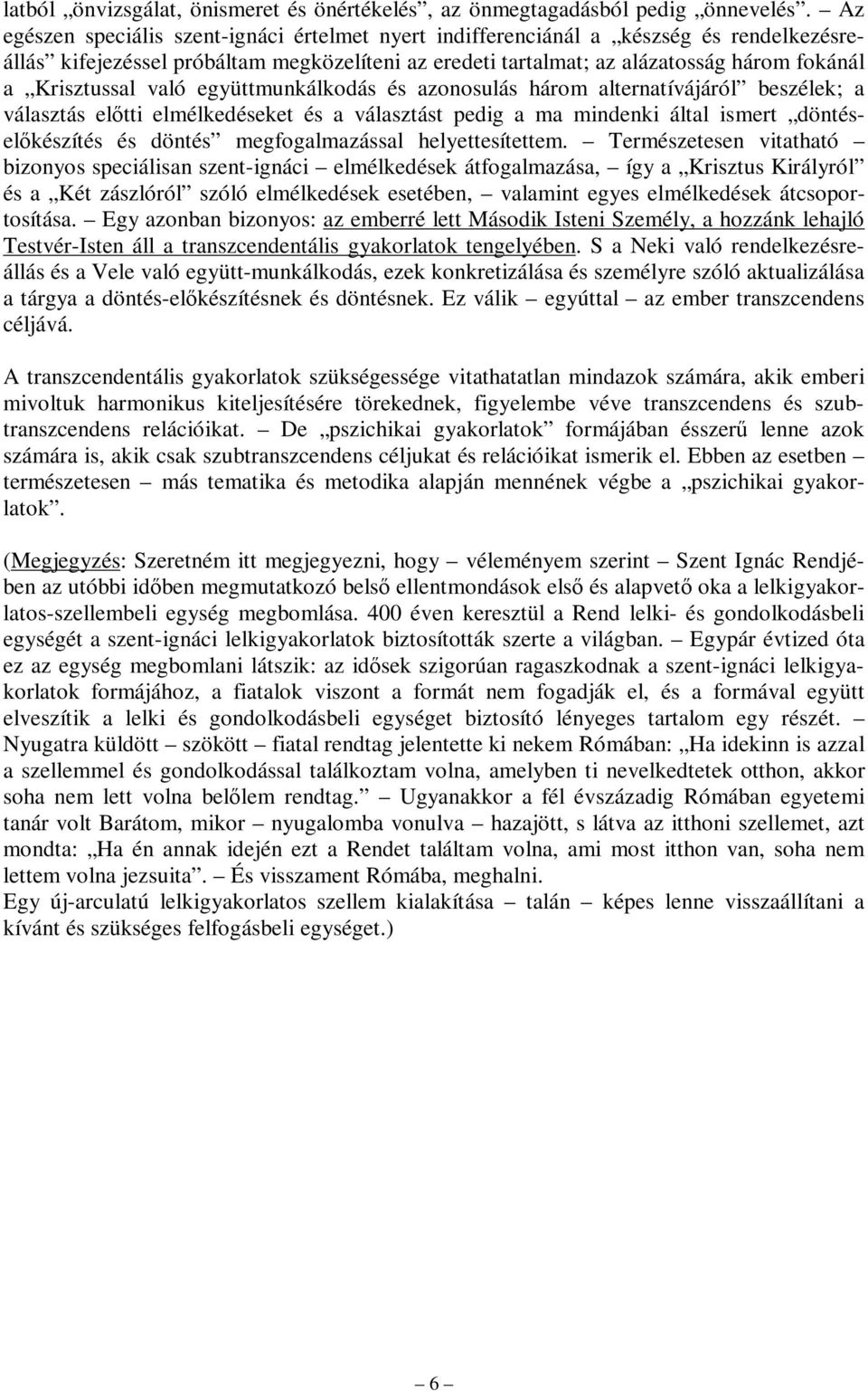 való együttmunkálkodás és azonosulás három alternatívájáról beszélek; a választás előtti elmélkedéseket és a választást pedig a ma mindenki által ismert döntéselőkészítés és döntés megfogalmazással