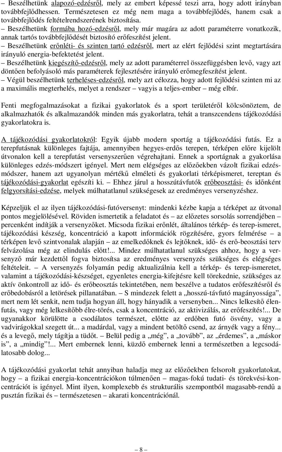 Beszélhetünk formába hozó-edzésről, mely már magára az adott paraméterre vonatkozik, annak tartós továbbfejlődését biztosító erőfeszítést jelent.