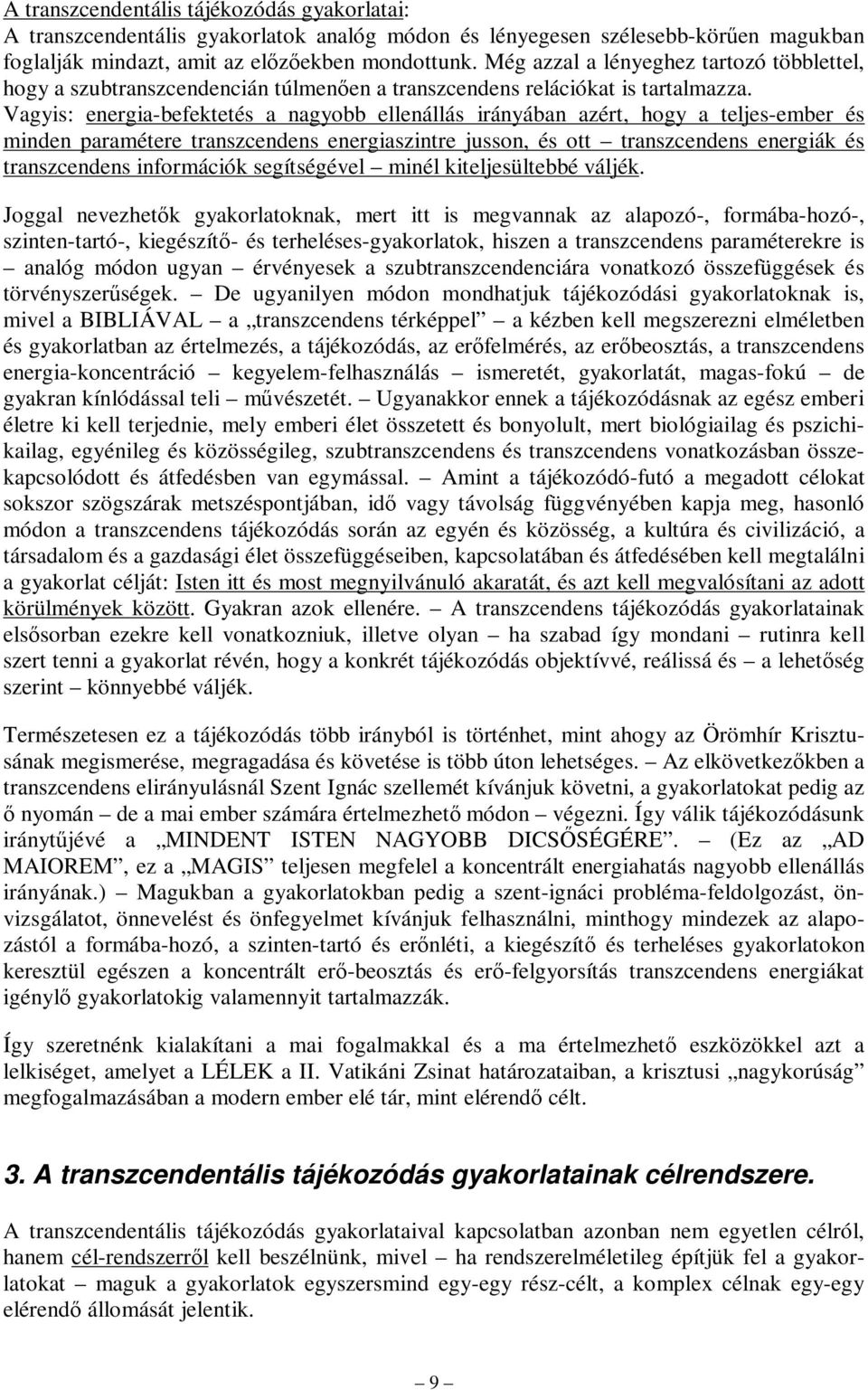 Vagyis: energia-befektetés a nagyobb ellenállás irányában azért, hogy a teljes-ember és minden paramétere transzcendens energiaszintre jusson, és ott transzcendens energiák és transzcendens