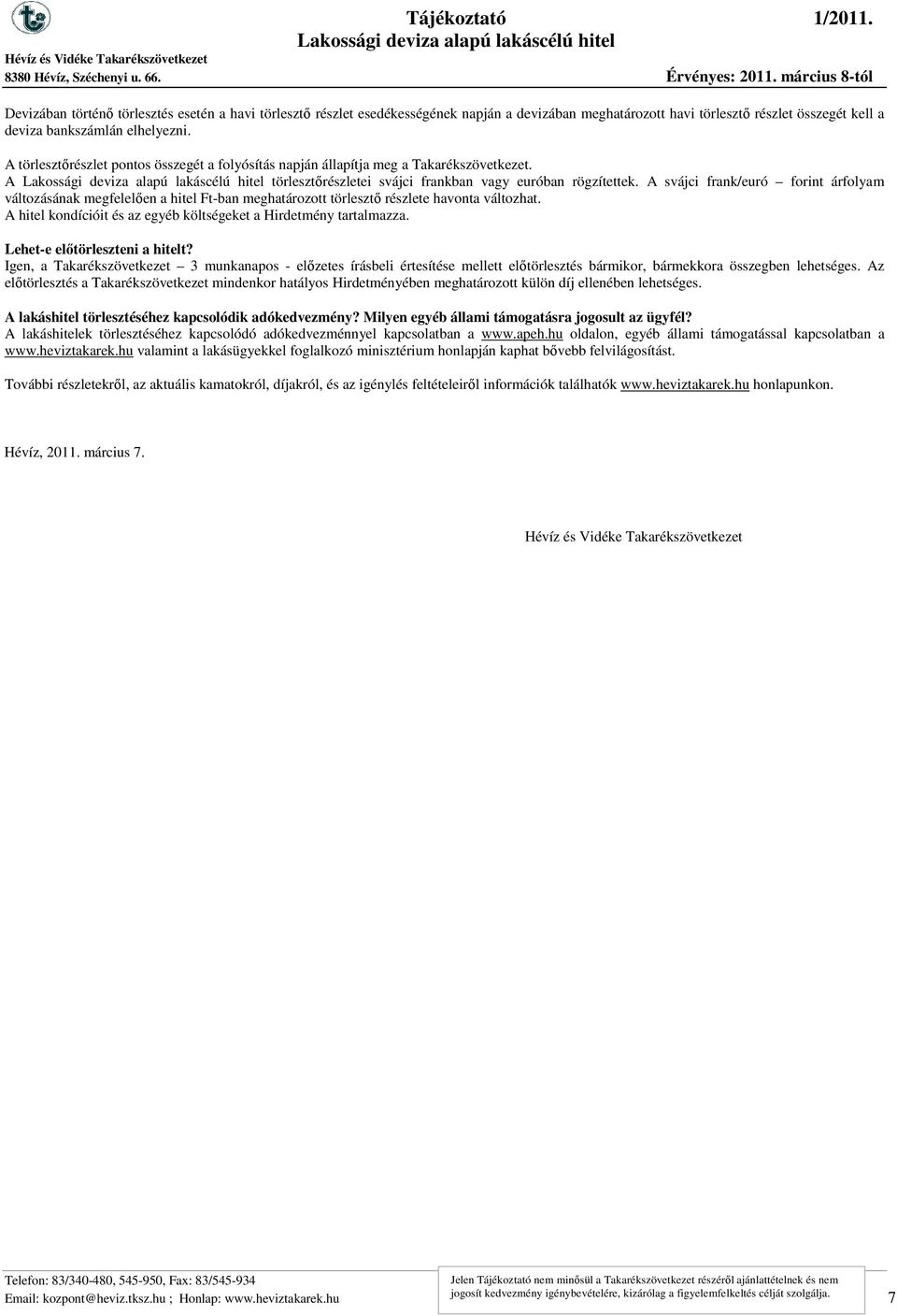 A svájci frank/euró forint árfolyam változásának megfelelően a hitel Ft-ban meghatározott törlesztő részlete havonta változhat. A hitel kondícióit és az egyéb költségeket a Hirdetmény tartalmazza.