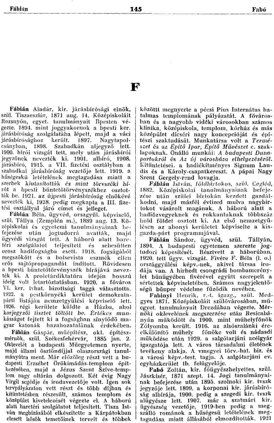 1901. albíró, 1908. járásbíró, 1915. a VII. fizetési osztályban a szabadkai járásbíróság vezetője lett. 1919.