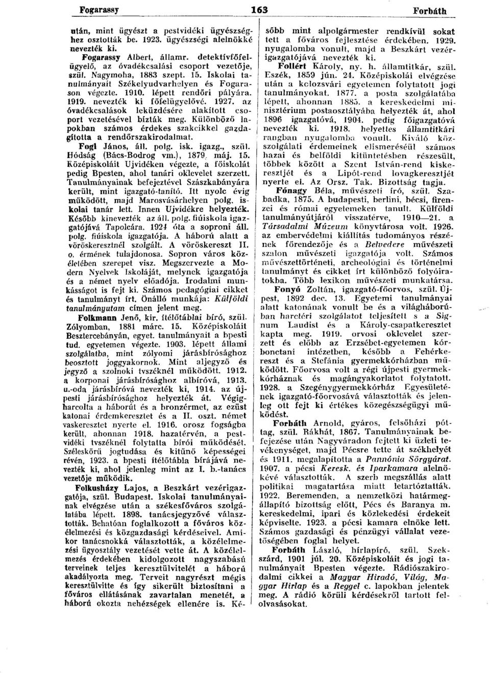 nevezték ki főfelügyelővé. 1927. az óvadékcsalások leküzdésére alakított csoport vezetésével bízták meg. Különböző lapokban számos érdekes szakcikkel gazdagította a rendőrszakirodalmat.
