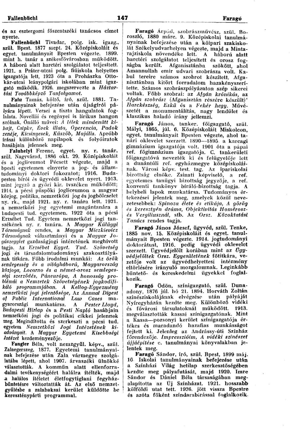 fiúiskola helyettes igazgatója lett, 1923 óta a Prohászka Ottokár-utcai leánypolgári iskolában mint igazgató működik. 1926. megszervezte a Háztartási Továbbképző Tanfolyamot.