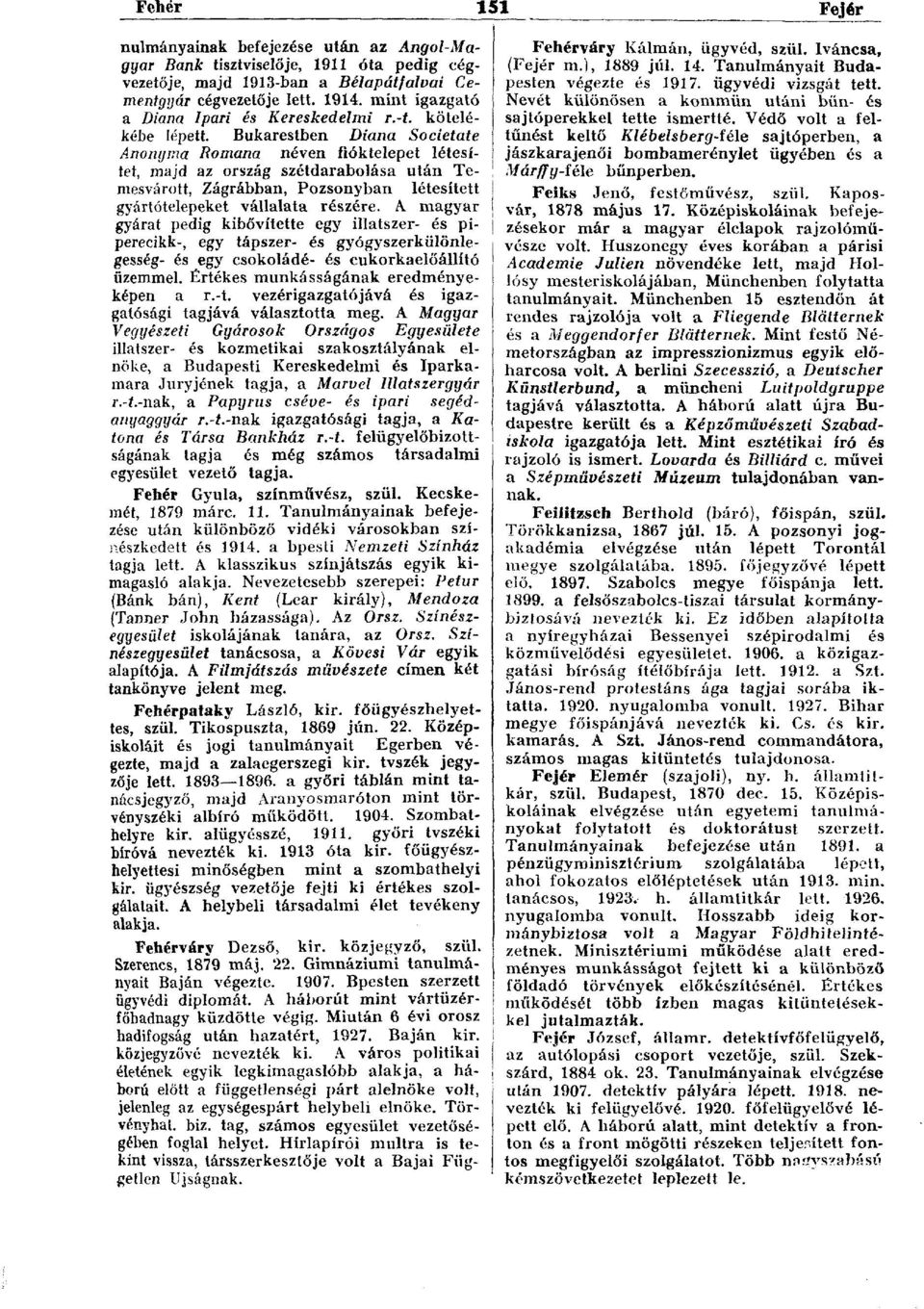 Bukarestben Diana Societate Anonyma Romana néven fióktelepet létesítet, majd az ország szétdarabolása után Temesvárott, Zágrábban, Pozsonyban létesített gyártótelepeket vállalata részére.