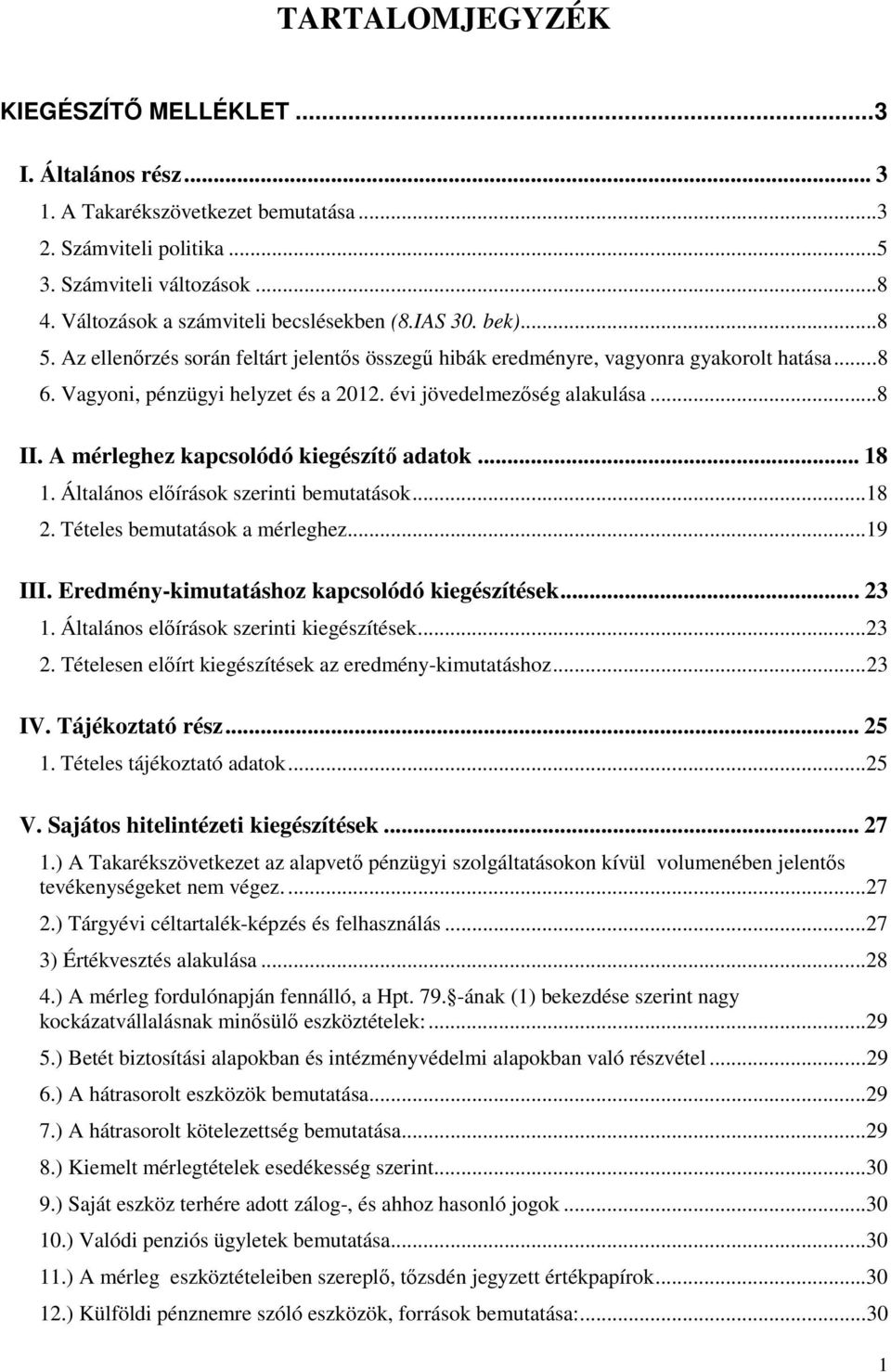 évi jövedelmezőség alakulása... 8 II. A mérleghez kapcsolódó kiegészítő adatok... 18 1. Általános előírások szerinti bemutatások... 18 2. Tételes bemutatások a mérleghez... 19 III.