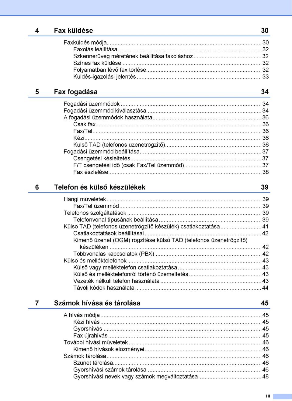 ..36 Fogadási üzemmód beállítása...37 Csengetési késleltetés...37 F/T csengetési idő (csak Fax/Tel üzemmód)...37 Fax észlelése...38 6 Telefon és külső készülékek 39 Hangi műveletek...39 Fax/Tel üzemmód.