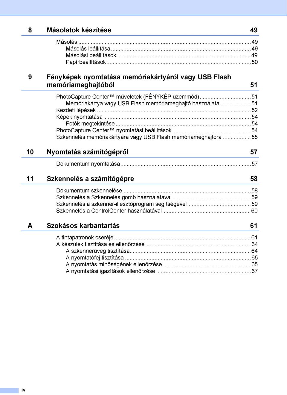 ..51 Kezdeti lépések...52 Képek nyomtatása...54 Fotók megtekintése...54 PhotoCapture Center nyomtatási beállítások...54 Szkennelés memóriakártyára vagy USB Flash memóriameghajtóra.