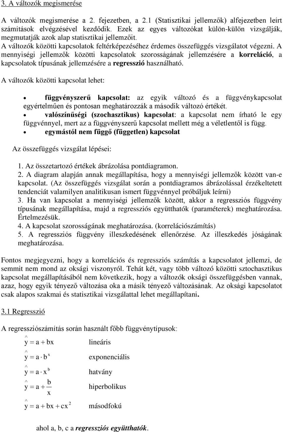 A mennyiségi jellemzők közötti kapcsolatok szorosságának jellemzésére a korreláció, a kapcsolatok típusának jellemzésére a regresszió használható.